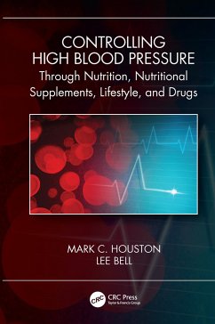 Controlling High Blood Pressure Through Nutrition, Nutritional Supplements, Lifestyle, and Drugs - Houston, Mark C; Bell, Lee