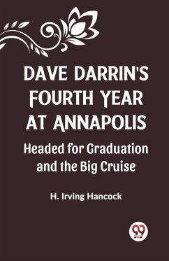 Dave Darrin'S Fourth Year At Annapolis Headed For Graduation And The Big Cruise - Irving Hancock, H.