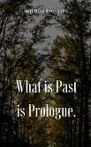 What is Past is Prologue. What is Past is Prologue.