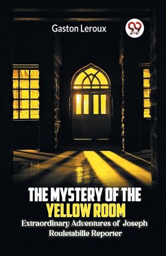 The Mystery of the Yellow Room Extraordinary Adventures of Joseph Rouletabille Reporter - Leroux, Gaston