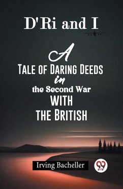 D'Ri And I A Tale Of Daring Deeds In The Second War With The British - Bacheller, Irving