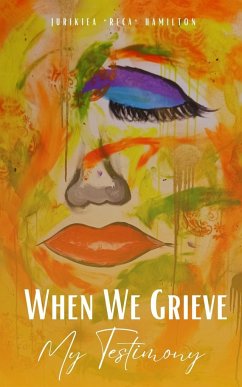 When We Grieve --- My Testimony - Hamilton, Jurikiea "Reca"