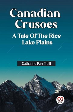 Canadian Crusoes A Tale Of The Rice Lake Plains - Parr Traill, Catharine