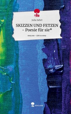 SKIZZEN UND FETZEN - Poesie für sie*. Life is a Story - story.one - Sehrt, Julia