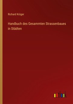 Handbuch des Gesammten Strassenbaues in Städten - Krüger, Richard