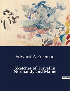 Sketches of Travel In Normandy and Maine - Freeman, Edward A
