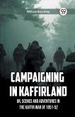 Campaigning in Kaffirland Or, Scenes and Adventures in the Kaffir War of 1851-52