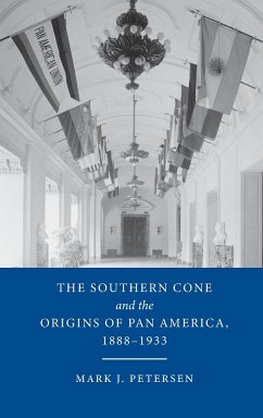 The Southern Cone and the Origins of Pan America, 1888-1933 - Petersen, Mark J.