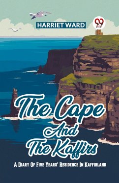 The Cape And The Kaffirs A Diary Of Five Years' Residence In Kaffirland - Ward, Harriet