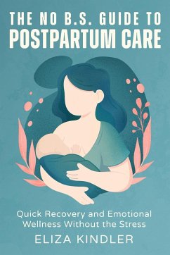 The No B.S. Guide to Postpartum Care - Kindler, Eliza