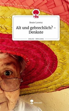 Alt und gebrechlich? - Denkste. Life is a Story - story.one - Lorenz, Beate