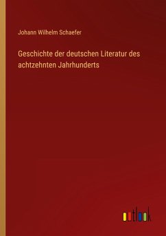 Geschichte der deutschen Literatur des achtzehnten Jahrhunderts - Schaefer, Johann Wilhelm