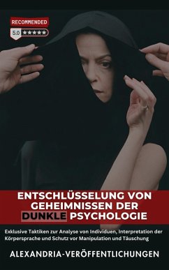 Cover Entschlüsselung von Geheimnissen der Dunklen Psychologie: Exklusive Taktiken zur Analyse von Individuen, Interpretation der Körpersprache und Schutz vor Manipulation und Täuschung (eBook, ePUB)