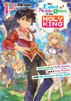 The Exiled Noble Rises as the Holy King: Befriending Fluffy Beasts and a Holy Maiden with My Ultimate Cheat Skill! Volume 1 (eBook, ePUB) - Okano, Yu