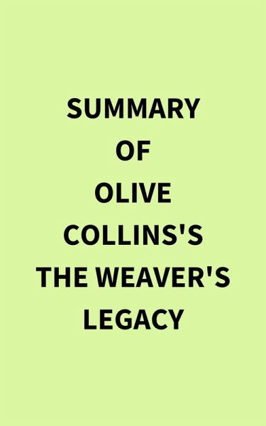 Summary of The Weaver's Legacy Olive Collins's The Weavers Legacy Olive Collins (eBook, ePUB) Summary of The Weaver's Legacy Olive Collins's The Weavers Legacy Olive Collins (eBook, ePUB)