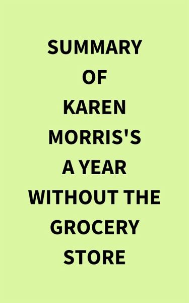 Summary of Karen Morris's A Year Without the Grocery Store (eBook, ePUB) Summary of Karen Morris's A Year Without the Grocery Store (eBook, ePUB)