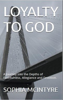 Loyalty to God: A Journey into the Depths of Faithfulness, Allegiance and Devotion. (eBook, ePUB) - Mcintyre, Sophia