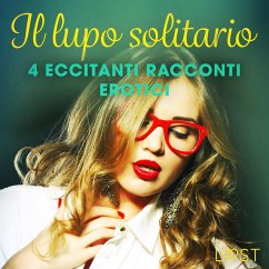 Il lupo solitario - 4 eccitanti racconti erotici (MP3-Download) - Bech, Camille; Vild, Lisa; Luz, Alicia; LeRoy, Chrystelle