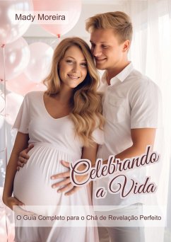 Celebrando a Vida   O Guia Completo para o Chá de Revelação Perfeito (eBook, ePUB) Cover Celebrando a Vida   O Guia Completo para o Chá de Revelação Perfeito (eBook, ePUB)