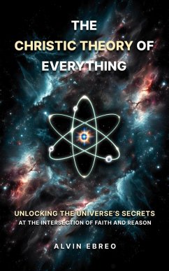 The Christic Theory of Everything: Unlocking The Universe's Secrets at The Intersection of Faith and Reason (The Christic Theory Series, #1) (eBook, ePUB) - Ebreo, Alvin