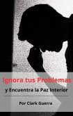 Ignora tus Problemas y Encuentra la Paz Interior (eBook, ePUB)