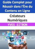 Créateurs Numériques : Guide Complet pour Réussir dans l'Ère du Contenu en Ligne (eBook, ePUB)