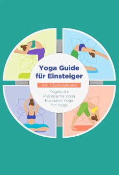 Yoga Guide für Einsteiger - 4 in 1 Sammelband: Yogasutra   Yin Yoga   Pranayama Yoga   Kundalini Yoga (eBook, ePUB) - Blumenberg, Mira