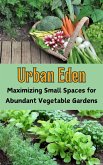 Urban Eden : Maximizing Small Spaces for Abundant Vegetable Gardens (eBook, ePUB)