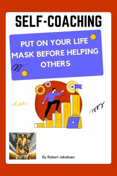 Self-Coaching, Put On Your Life Mask Before Helping Others (eBook, ePUB) - Jakobsen, Robert