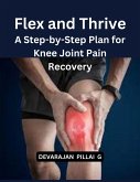 Flex and Thrive: A Step-by-Step Plan for Knee Joint Pain Recovery (eBook, ePUB) Flex and Thrive: A Step-by-Step Plan for Knee Joint Pain Recovery (eBook, ePUB)