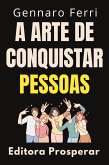 A Arte De Conquistar Pessoas : Desbloqueie O Poder Do Carisma E Conquiste O Mundo (Coleção Inteligência Emocional, #23) (eBook, ePUB)