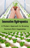 Innovative Hydroponics : A Modern Approach to Growing Nutrient-Rich Vegetables (eBook, ePUB)