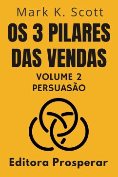 Os 3 Pilares Das Vendas - Volume 2 - Persuasão (Coleção Liberdade Financeira, #2) (eBook, ePUB) - Prosperar, Editora; Scott, Mark K.
