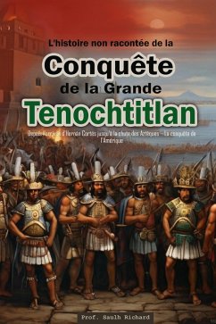 Cover L'histoire non racontée de la Conquête de la Grande Tenochtitlan : Depuis l'arrivée d'Hernán Cortés jusqu'à la chute des Aztèques - La conquête de l'Amérique (eBook, ePUB)