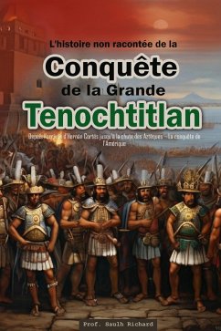 L'histoire non racontée de la Conquête de la Grande Tenochtitlan : Depuis l'arrivée d'Hernán Cortés jusqu'à la chute des Aztèques - La conquête de l'Amérique (eBook, ePUB) - Richard, Saulh