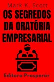 Os Segredos Da Oratória Empresarial - Aprenda Técnicas Comprovadas Para Falar Em Publico Com Confiança E Credibilidade (Coleção Liberdade Financeira, #15) (eBook, ePUB)