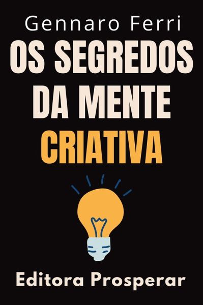 Os Segredos Da Mente Criativa : Aprenda A Explorar O Seu Potencial Criativo (Coleção Inteligência Emocional, #25) (eBook, ePUB) Os Segredos Da Mente Criativa : Aprenda A Explorar O Seu Potencial Criativo (Coleção Inteligência Emocional, #25) (eBook, ePUB)