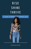 Rise Shine Thrive: A Guide to Empowering Teenage Girls (eBook, ePUB)