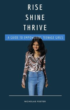 Rise Shine Thrive: A Guide to Empowering Teenage Girls (eBook, ePUB) - Foster, Nicholas