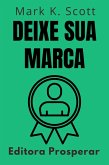 Deixe Sua Marca - Como Criar Uma Mensagem Memorável Para Qualquer Audiência (Coleção Liberdade Financeira, #10) (eBook, ePUB)