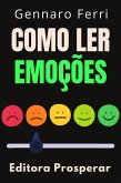 Como Ler Emoções : Aprenda A Ler As Mensagens Ocultas Da Linguagem Corporal (Coleção Inteligência Emocional, #28) (eBook, ePUB)