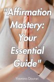 &quote;Affirmation Mastery: Your Essential Guide&quote; (eBook, ePUB)
