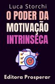 O Poder Da Motivação Intrinseca - Descubra O Que Impulsiona As Conquistas Duradouras (Coleção Vida Equilibrada, #55) (eBook, ePUB)