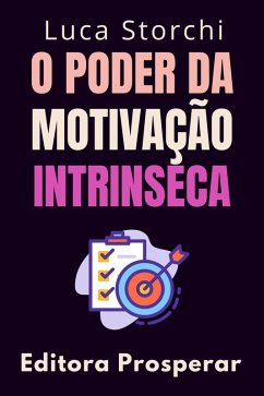 O Poder Da Motivação Intrinseca - Descubra O Que Impulsiona As Conquistas Duradouras (Coleção Vida Equilibrada, #55) (eBook, ePUB) - Prosperar, Editora; Storchi, Luca