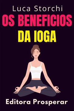 Os Beneficios Da Ioga Para O Sono - Aprenda Técnicas E Exercícios Práticos Para Aliviar A Tensão E O Estresse (Coleção Vida Equilibrada, #51) (eBook, ePUB) - Prosperar, Editora; Storchi, Luca