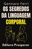 Os Segredos Da Linguagem Corporal : Descubra O Que Está Por Trás Da Linguagem Não Verbal (Coleção Inteligência Emocional, #27) (eBook, ePUB)
