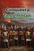 The Untold Story of the Conquest of Tenochtitlan: From Hernán Cortés' Arrival to the Fall of the Aztecs - The Conquest of America (eBook, ePUB)
