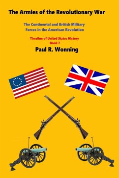 The Armies of the Revolutionary War (Timeline of United States History, #7) (eBook, ePUB) - Wonning, Paul R.