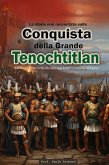 La storia non raccontata sulla conquista della Grande Tenochtitlán: Dall'arrivo di Hernán Cortés alla caduta degli Aztechi: La conquista dell'America. (eBook, ePUB)