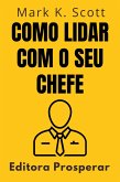 Como Lidar Com O Seu Chefe - Um Guia Prático Para Entender E Colaborar Com O Seu Superior No Ambiente De Trabalho (Coleção Liberdade Financeira, #9) (eBook, ePUB) Como Lidar Com O Seu Chefe - Um Guia Prático Para Entender E Colaborar Com O Seu Superior No Ambiente De Trabalho (Coleção Liberdade Financeira, #9) (eBook, ePUB)